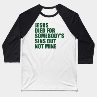 Jesus Died For Somebody's Sins But Not Mine Baseball T-Shirt